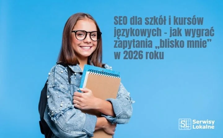 Obraz do artykułu: SEO dla szkół i kursów językowych – jak wygrać zapytania „blisko mnie” w 2026 roku