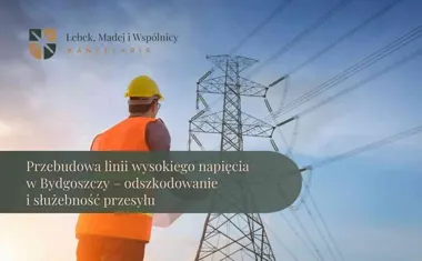 Obraz do artykułu: Przebudowa linii wysokiego napięcia w Bydgoszczy – odszkodowanie i służebność przesyłu