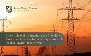 Obraz do artykułu: Nowe linie elektroenergetyczne Przechowo-Żur i Przechowo-Kotomierz. Czy właściciele działek powinni negocjować?