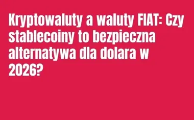 Obraz do artykułu: Kryptowaluty a waluty FIAT: Czy stablecoiny to bezpieczna alternatywa dla dolara w 2026?