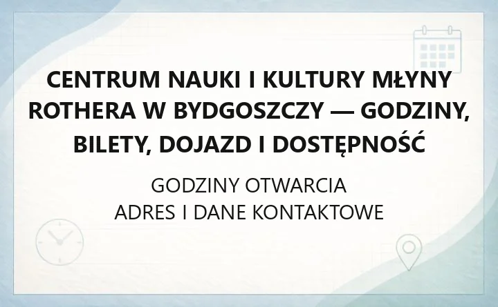 Centrum Nauki i Kultury Młyny Rothera w Bydgoszczy - godziny, bilety, dojazd i dostępność
