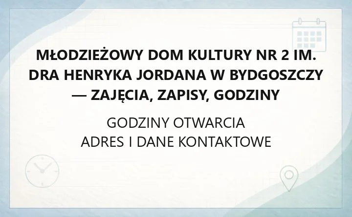 Młodzieżowy Dom Kultury nr 2 im. dra Henryka Jordana w Bydgoszczy - zajęcia, zapisy, godziny