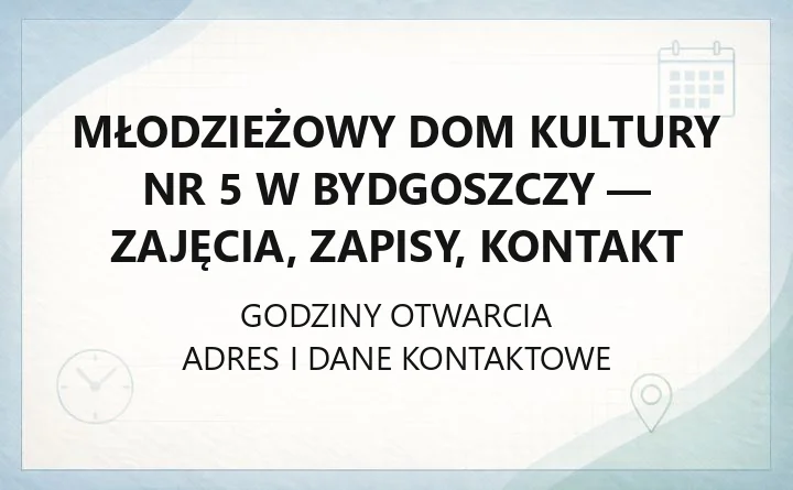 Młodzieżowy Dom Kultury nr 5 w Bydgoszczy - zajęcia, zapisy, kontakt