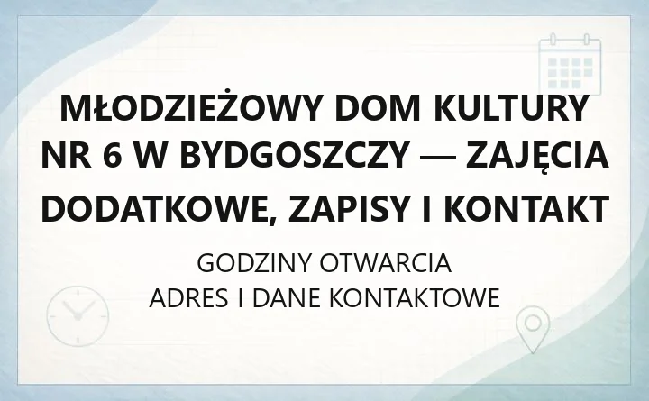 Młodzieżowy Dom Kultury nr 6 w Bydgoszczy - zajęcia dodatkowe, zapisy i kontakt