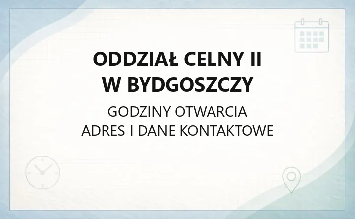 Oddział Celny II w Bydgoszczy - kontakt, godziny i zakres działalności