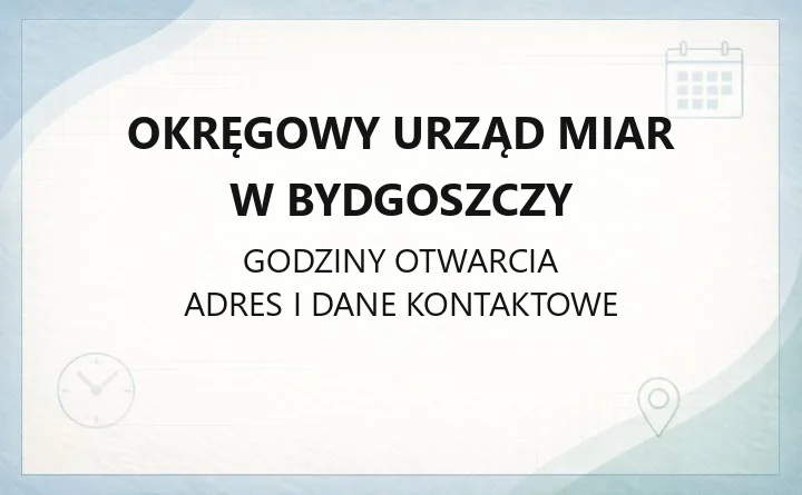 Okręgowy Urząd Miar w Bydgoszczy - kontakt, godziny, legalizacja i wzorcowanie