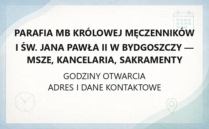 Parafia MB Królowej Męczenników i św. Jana Pawła II w Bydgoszczy - msze, kancelaria, sakramenty