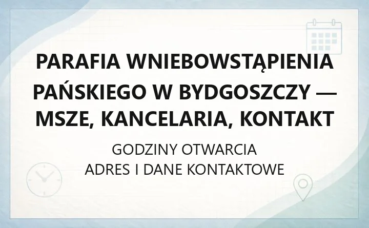 Parafia Wniebowstąpienia Pańskiego w Bydgoszczy - msze, kancelaria, kontakt