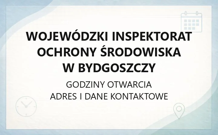Wojewódzki Inspektorat Ochrony Środowiska w Bydgoszczy - kontakt i godziny