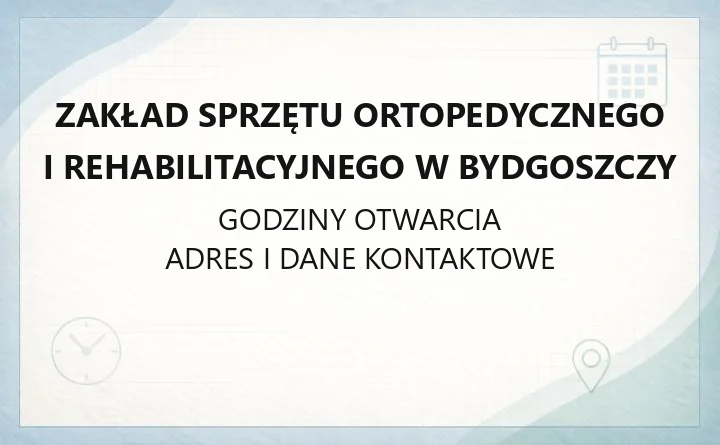 Zakład Sprzętu Ortopedycznego i Rehabilitacyjnego w Bydgoszczy - kontakt, oddziały, refundacja sprzętu